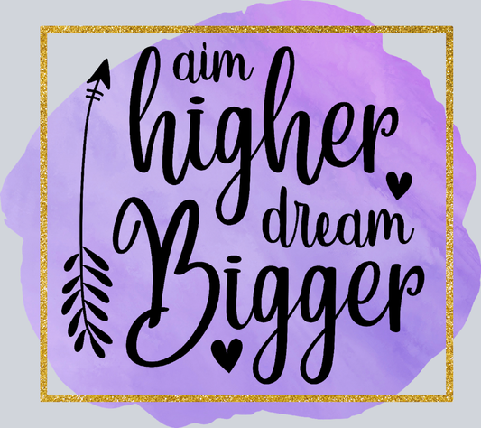 Aim Higher Dream Bigger - STK00082 (DTF Transfers)
