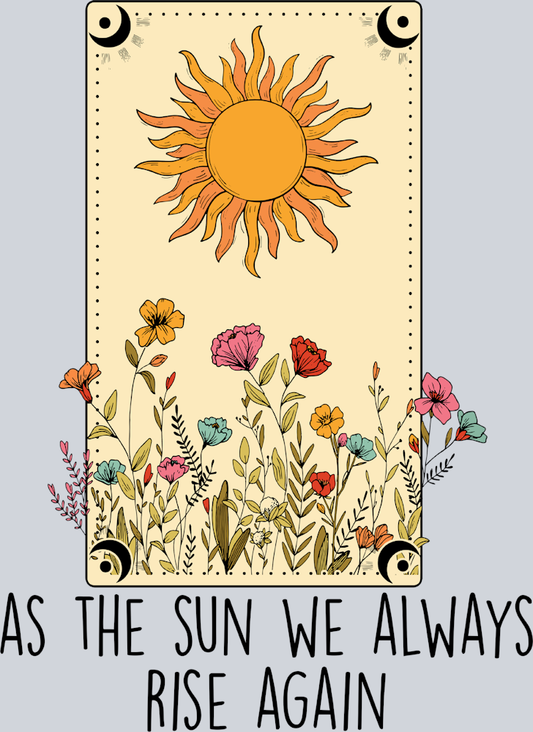 As The Sun We Always Rise Again - STK00295 (DTF Transfers)