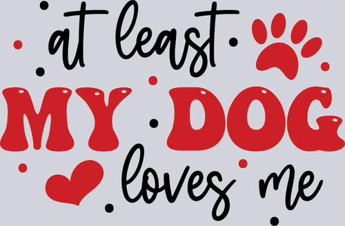 At Least My Dog Loves Me 3 - STK00302 (DTF Transfers)
